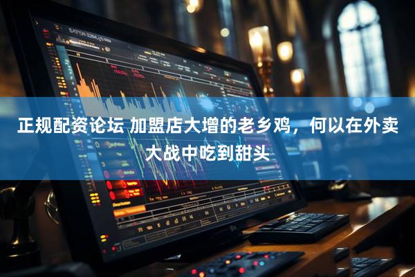 正规配资论坛 加盟店大增的老乡鸡，何以在外卖大战中吃到甜头