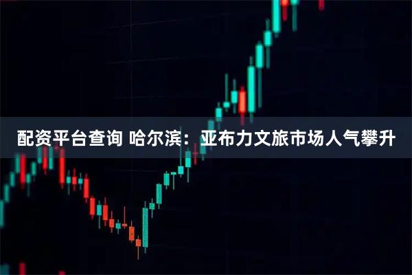 配资平台查询 哈尔滨：亚布力文旅市场人气攀升